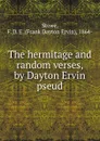 The hermitage and random verses, by Dayton Ervin pseud. - Frank Dayton Ervin Stowe