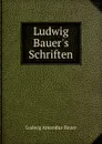 Ludwig Bauer.s Schriften - Ludwig Amandus Bauer