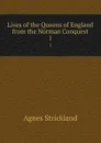 Lives of the Queens of England from the Norman Conquest. 1 - Strickland Agnes