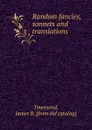 Random fancies, sonnets and translations - James B. Townsend