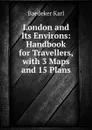 London and Its Environs: Handbook for Travellers, with 3 Maps and 15 Plans - K. Baedeker