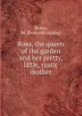 Rosa, the queen of the garden and her pretty, little, rustic mother - M. Stoker