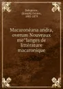 Macaroneana andra, overum Nouveaux melanges de litterature macaronique - Joseph Octave Delepierre