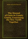 The Manual of Costs in County Courts, Containing the New Tariff: Together . - Robert Alexander Harrison