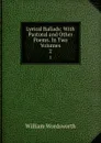 Lyrical Ballads: With Pastoral and Other Poems. In Two Volumes. 2 - Wordsworth William