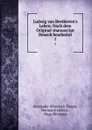 Ludwig van Beethoven.s Leben: Nach dem Original-manuscript Deusch bearbeitet. 1 - Alexander Wheelock Thayer