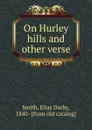 On Hurley hills and other verse - Elias Darby Smith