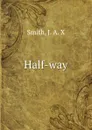 Half-way - J.A. X. Smith