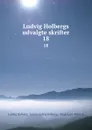 Ludvig Holbergs udvalgte skrifter. 18 - Ludvig Holberg