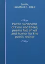 Poetic sunbeams of here and there; poems full of wit and humor for the public reciter - Handford F. Smith