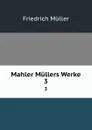 Mahler Mullers Werke. 3 - Friedrich Müller