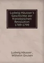 Ludwig Hausser.s Geschichte der franzosischen Revolution 1789-1799 - Ludwig Häusser