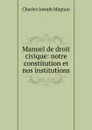 Manuel de droit civique: notre constitution et nos institutions - Charles Joseph Magnan