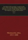 The Wentworth genealogy, comprising the origin of the name, the family in England, and a particular account of Elder William Wentworth, the emigrant, and of his descendants. 2, pt.1 - John Wentworth