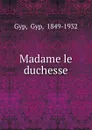 Madame le duchesse - Gyp Gyp