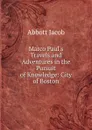 Marco Paul.s Travels and Adventures in the Pursuit of Knowledge: City of Boston - Abbott Jacob