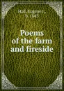 Poems of the farm and fireside - Eugene J. Hall