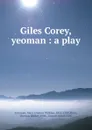 Giles Corey, yeoman : a play - Mary Eleanor Wilkins Freeman