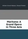 Maritana: A Grand Opera in Three Acts - William Vincent Wallace