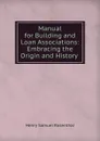 Manual for Building and Loan Associations: Embracing the Origin and History . - Henry Samuel Rosenthal