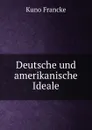 Deutsche und amerikanische Ideale - Kuno Francke