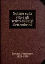 Notizie su la vita e gli scritti di Luigi Settembrini - Francesco Torraca