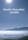 Benito Mussolini : profilo - Emilio Settimelli