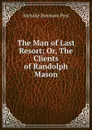The Man of Last Resort; Or, The Clients of Randolph Mason - Melville Davisson Post