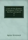 Lives of the Queens of England: From the Norman Conquest. 8 - Strickland Agnes