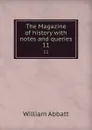 The Magazine of history with notes and queries. 11 - William Abbatt