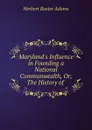 Maryland.s Influence in Founding a National Commonwealth, Or, The History of . - Adams Herbert Baxter