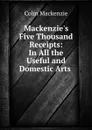 Mackenzie.s Five Thousand Receipts: In All the Useful and Domestic Arts . - Colin Mackenzie