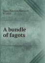 A bundle of fagots - Lavinia Hartwell Egan