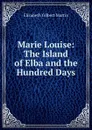 Marie Louise: The Island of Elba and the Hundred Days - Elizabeth Gilbert Martin