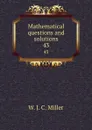 Mathematical questions and solutions. 43 - W.J. C. Miller