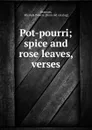 Pot-pourri; spice and rose leaves, verses - Miranda Powers Swenson