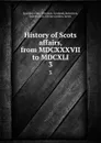 History of Scots affairs, from MDCXXXVII to MDCXLI. 3 - Joseph Robertson