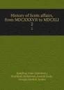 History of Scots affairs, from MDCXXXVII to MDCXLI. 2 - Joseph Robertson