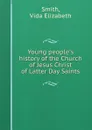 Young people.s history of the Church of Jesus Christ of Latter Day Saints - Vida Elizabeth Smith