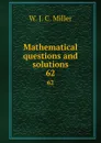 Mathematical questions and solutions. 62 - W.J. C. Miller