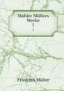 Mahler Mullers Werke. 1 - Friedrich Müller