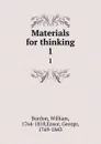 Materials for thinking. 1 - William Burdon