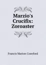 Marzio.s Crucifix: Zoroaster - F. Marion Crawford