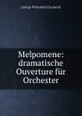 Melpomene: dramatische Ouverture fur Orchester - George Whitefield Chadwick