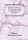 Memoir of Mrs. W. W. Duncan; being recollections of a daughter - Mary Grey Lundie Duncan