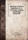Memoirs of Arthur Hamilton, B. A.: Of Trinity College, Cambridge, Extracted . - Arthur Christopher Benson
