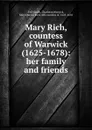 Mary Rich, countess of Warwick (1625-1678): her family and friends - Charlotte Fell-Smith