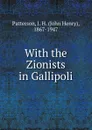 With the Zionists in Gallipoli - J.H. Patterson