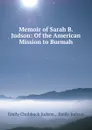 Memoir of Sarah B. Judson: Of the American Mission to Burmah - Emily Chubbuck Judson