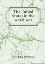 The United States in the world war - John Bach McMaster